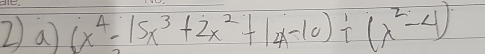 a 6x^4-15x^3+2x^2+14-10)/ (x^2-4)