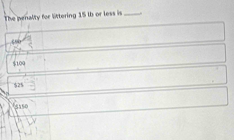 Solved: The penalty for littering 15 lb or less is _. $50 $100 $25 S150 ...