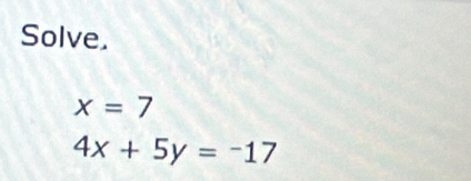 Solve.
x=7
4x+5y=-17