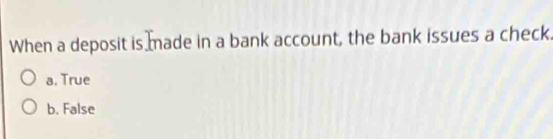 When a deposit is made in a bank account, the bank issues a check.
a. True
b. False