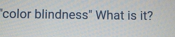 "color blindness" What is it?