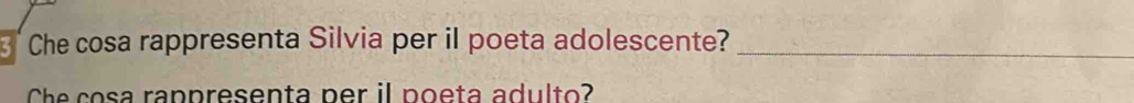 Che cosa rappresenta Silvia per il poeta adolescente?_ 
Che cosa rappresenta per il poeta adulto?