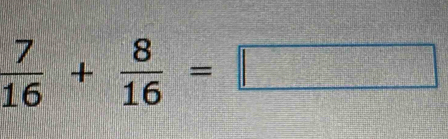  7/16 + 8/16 =□