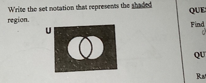 Write the set notation that represents the shaded 
QUE 
region. 
Find 
QU 
Rat