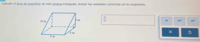 Calcular el área de superficie de este primma triangulac Incluir las unidades correctas en la respuenta.
m^2 m^2
%