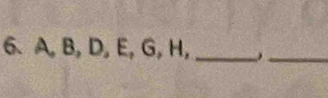 A, B, D, E, G, H, __