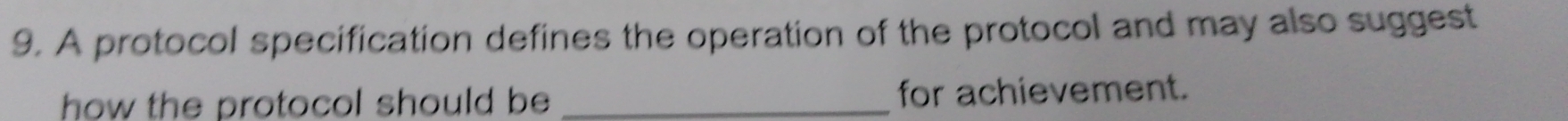 A protocol specification defines the operation of the protocol and may also suggest 
how the protocol should be _for achievement.