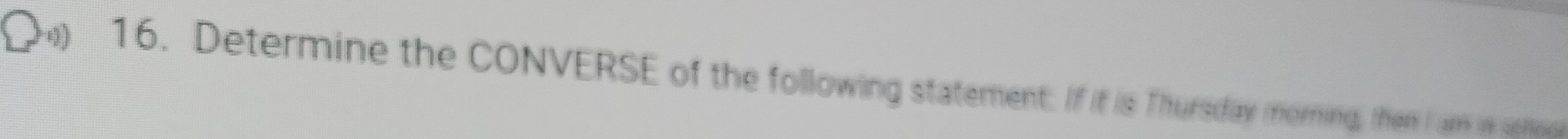 ) 16. Determine the CONVERSE of the following statement. If it is Thursday moring, then I am is se