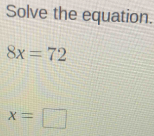 Solve the equation.
8x=72
x=□