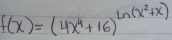 f(x)=(4x^4+16)^ln (x^2+x)