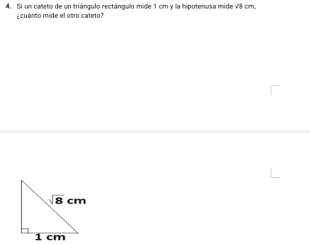 Si un cateto de un triángulo rectángulo mide 1 cm y la hipotenusa mide sqrt(8)cm,
¿cuánto mide el otro cateto?