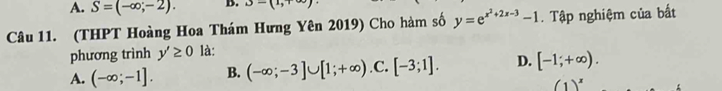 A. S=(-∈fty ;-2). B. J-(1,+∈fty )
Câu 11. (THPT Hoàng Hoa Thám Hưng Yên 2019) Cho hàm số y=e^(x^2)+2x-3-1 Tập nghiệm của bất
phương trình y'≥ 0 là:
A. (-∈fty ;-1]. B. (-∈fty ;-3]∪ [1;+∈fty ) .C. [-3;1]. D. [-1;+∈fty ).
(1)^x