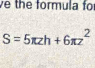 ve the formula for
S=5π zh+6π z^2