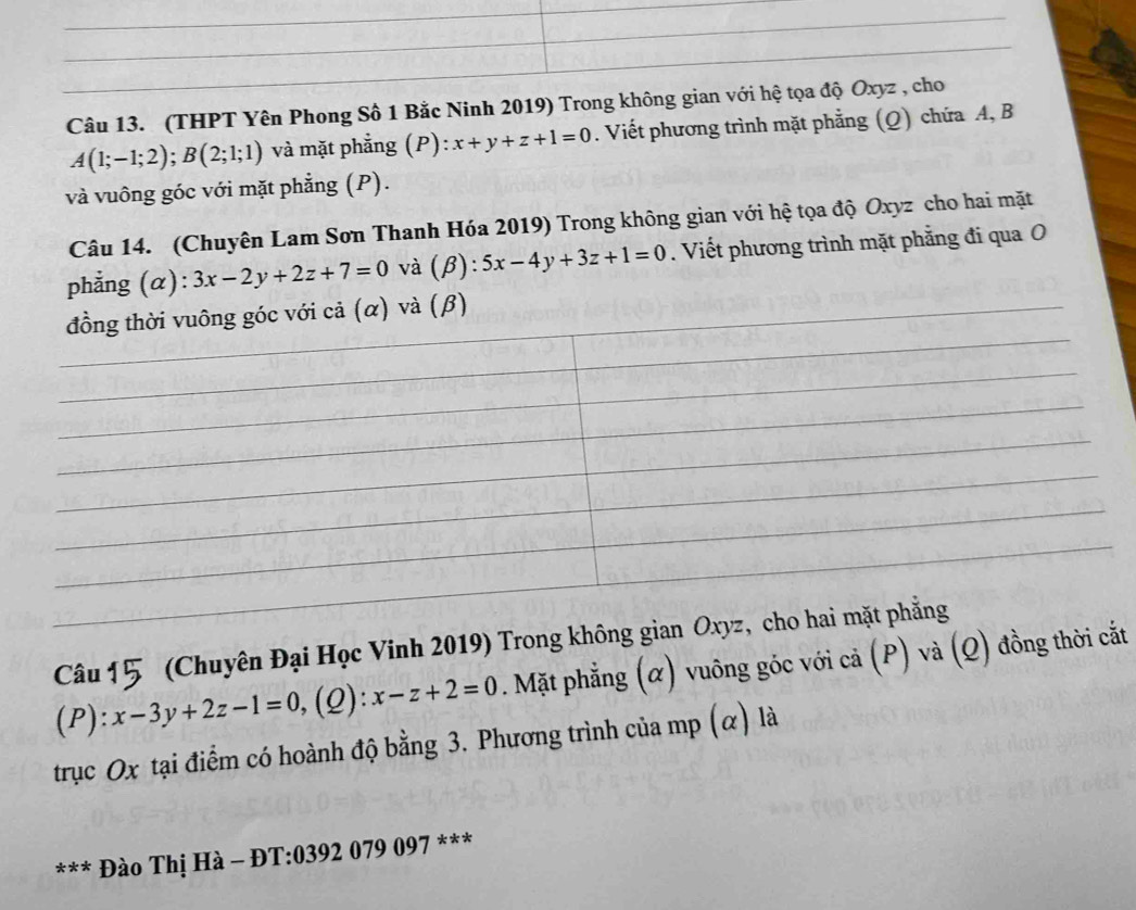 (THPT Yên Phong Số 1 Bắc Ninh 2019) Trong không gian với hệ tọa độ Oxyz , cho
A(1;-1;2); B(2;1;1) và mặt phẳng (P): x+y+z+1=0. Viết phương trình mặt phẳng (Q) chứa A, B
và vuông góc với mặt phẳng (P). 
Câu 14. (Chuyên Lam Sơn Thanh Hóa 2019) Trong không gian với hệ tọa độ Oxyz cho hai mặt 
phẳng (α): 3x-2y+2z+7=0 và (β): 5x-4y+3z+1=0. Viết phương trình mặt phẳng đi qua O 
α) và (β) 
Câu 15 (Chuyên Đại Học Vinh 2019) Trong khôn 
(P ): x-3y+2z-1=0, (Q):x-z+2=0. Mặt phẳng (α) vuông góc với cả (P) và (Q) đồng thời cắt 
trục Ox tại điểm có hoành độ bằng 3. Phương trình của mp (α) là 
*** Đào Thị Hà - ĐT:0392 079 097 ***