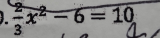  2/3 x^2-6=10