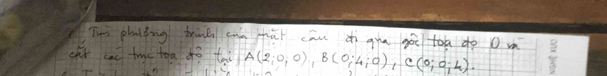 Twì phuiǒng tin cnn shāi cāu à gia gà toa do 0 m 
cht aae tmo toa do tai A(2;0;0), B(0;4;0), C(0;0;4).