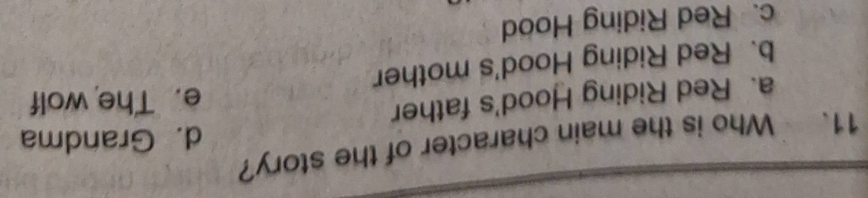 Who is the main character of the story?
d. Grandma
a. Red Riding Hood's father
e. The wolf
b. Red Riding Hood's mother
c. Red Riding Hood