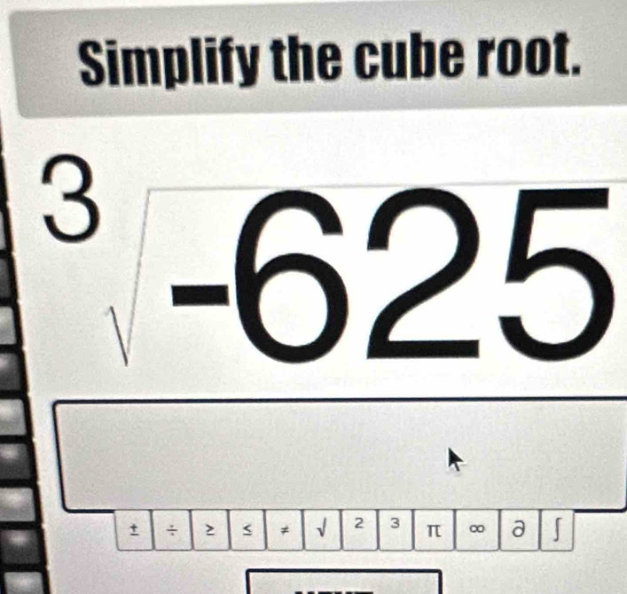 Simplify the cube root.
^3-625
)
t ÷ 2 ≠ √ 2 3 π ∞ a 「