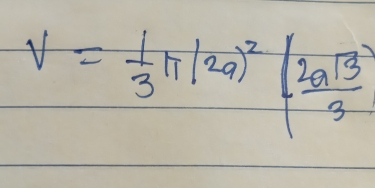 V= 1/3 π (2a)^2( 2asqrt(3)/3 )