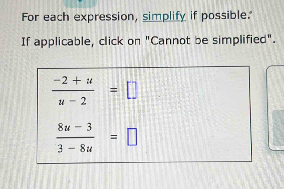 For each expression, simplify if possible.' 
If applicable, click on "Cannot be simplified".
 (-2+u)/u-2 =□
 (8u-3)/3-8u =□