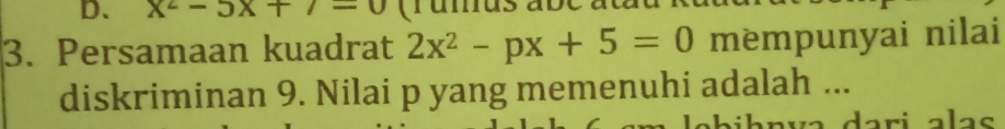 x^2-5x+7-0 ( 
3. Persamaan kuadrat 2x^2-px+5=0 mëmpunyai nilai 
diskriminan 9. Nilai p yang memenuhi adalah ... 
dari alas