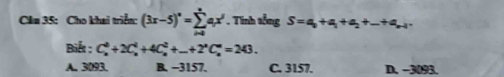 Chu 35: Cho khai triển (3x-5)^circ =sumlimits _(i=0)°a_ix' Tính tổng S=a_0+a_1+a_2+...+a_n-1. 
Biết ; C_n^(0+2C_n^2+4C_n^2+_ )+2^nC_n^n=243.
A. 3093. B. -3157. C. 3157. D. -3093.