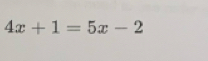 4x+1=5x-2