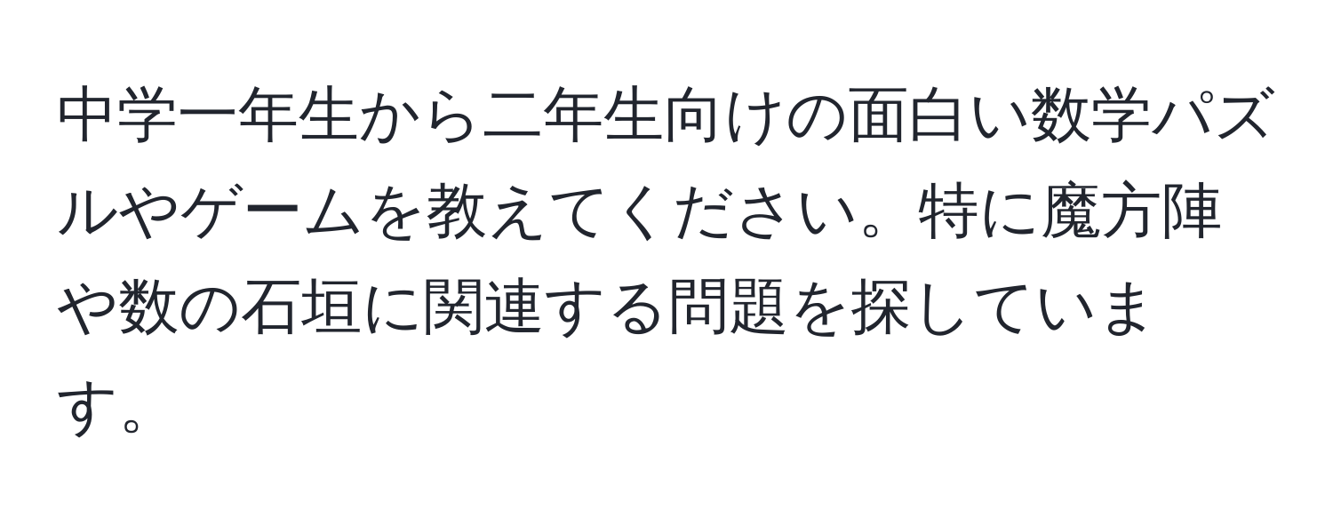 中学一年生から二年生向けの面白い数学パズルやゲームを教えてください。特に魔方陣や数の石垣に関連する問題を探しています。