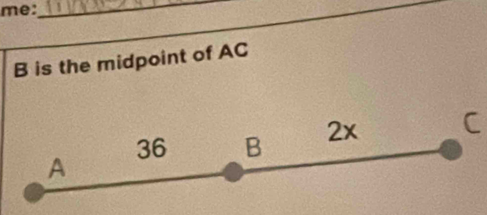 me:_
B is the midpoint of AC
C