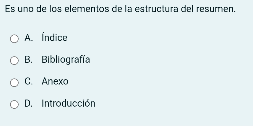 Es uno de los elementos de la estructura del resumen.
A. Índice
B. Bibliografía
C. Anexo
D. Introducción