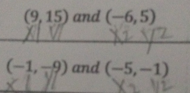 (9,15) and (-6,5)
_
(-1,-9) and (-5,-1)