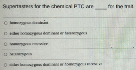 Solved: Supertasters for the chemical PTC are_ for the trait ...