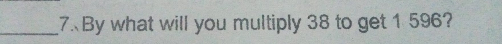 By what will you multiply 38 to get 1 596?