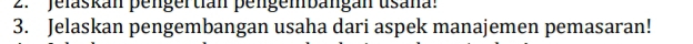 Jelaskan pengertian pengenbangan usana. 
3. Jelaskan pengembangan usaha dari aspek manajemen pemasaran!