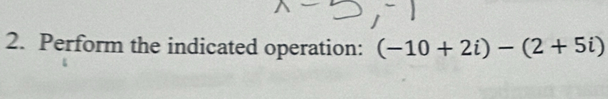 Perform the indicated operation: (-10+2i)-(2+5i)