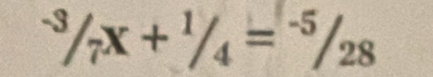 ^-3/_7x+^1/_4=^-5/_28