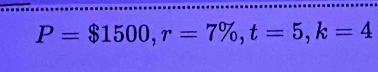 P=$1500, r=7% , t=5, k=4