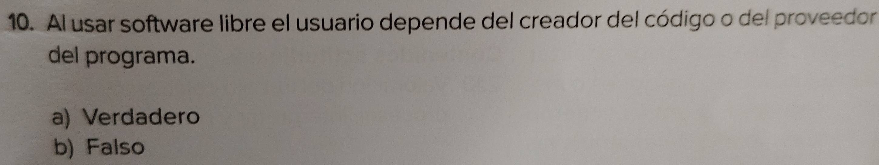 Al usar software libre el usuario depende del creador del código o del proveedor
del programa.
a) Verdadero
b) Falso