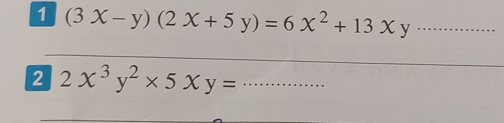 1 (3x-y)(2x+5y)=6x^2+13xy _
_
_
2 2x^3y^2* 5xy= _