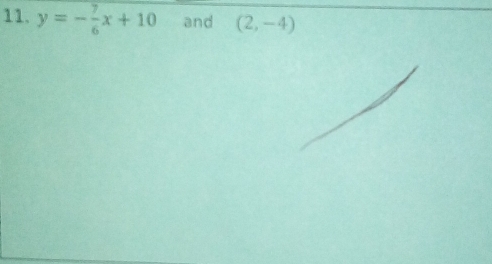 y=- 7/6 x+10 and (2,-4)