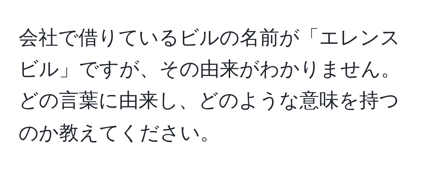 会社で借りているビルの名前が「エレンスビル」ですが、その由来がわかりません。どの言葉に由来し、どのような意味を持つのか教えてください。