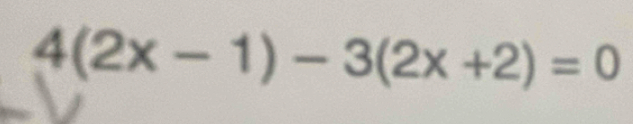 4(2x-1)-3(2x+2)=0