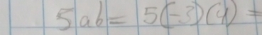 5ab=5(-3)(4)=