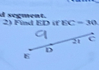 segment. 
2) Find ED if EC=30