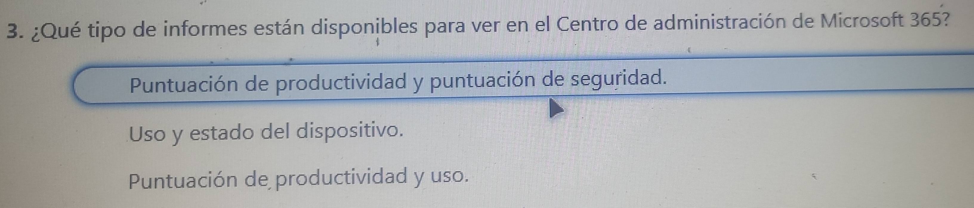 ¿Qué tipo de informes están disponibles para ver en el Centro de administración de Microsoft 365?
Puntuación de productividad y puntuación de seguridad.
Uso y estado del dispositivo.
Puntuación de productividad y uso.