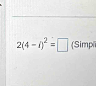 2(4-i)^2=□ (Simpli