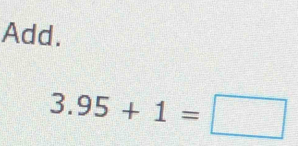 Add.
3.95+1=□