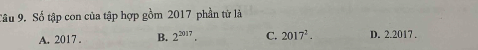 Số tập con của tập hợp gồm 2017 phần tử là
C. 2017^2.
A. 2017. B. 2^(2017). D. 2.2017.