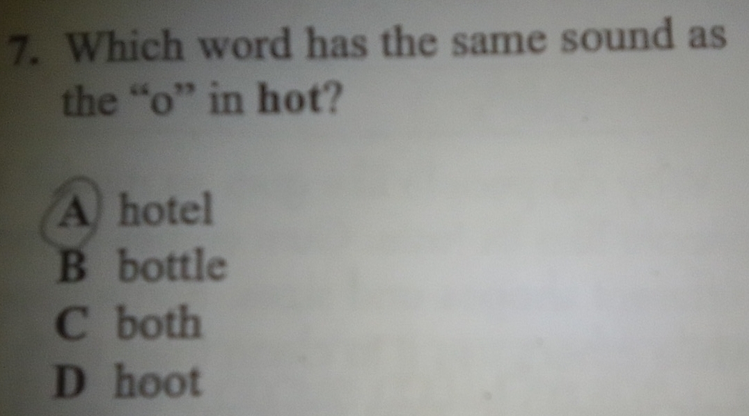 Which word has the same sound as
the “o” in hot?
A hotel
B bottle
C both
D hoot