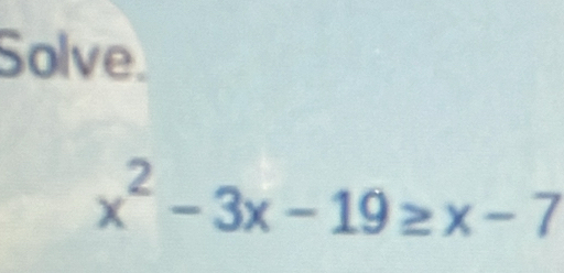 Solve.
x^2-3x-19≥ x-7